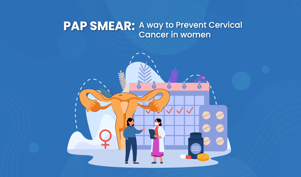 Pap Smear - A way to Prevent Cervical Cancer in women