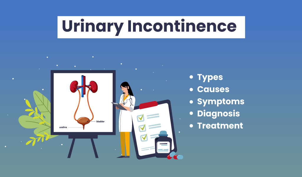 Urinary Incontinence Types, Causes, Symptoms, Diagnosis, and Treatment
